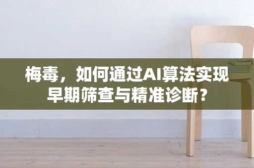梅毒，如何通过AI算法实现早期筛查与精准诊断？