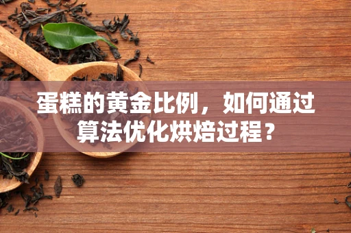 蛋糕的黄金比例，如何通过算法优化烘焙过程？