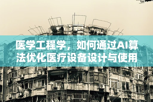 医学工程学，如何通过AI算法优化医疗设备设计与使用？