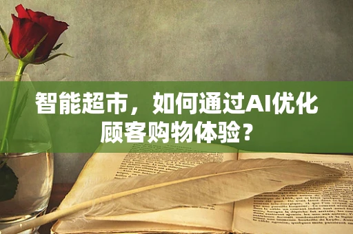 智能超市，如何通过AI优化顾客购物体验？