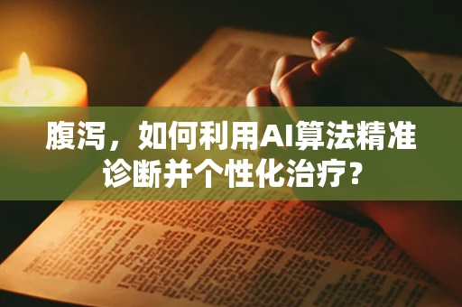 腹泻，如何利用AI算法精准诊断并个性化治疗？