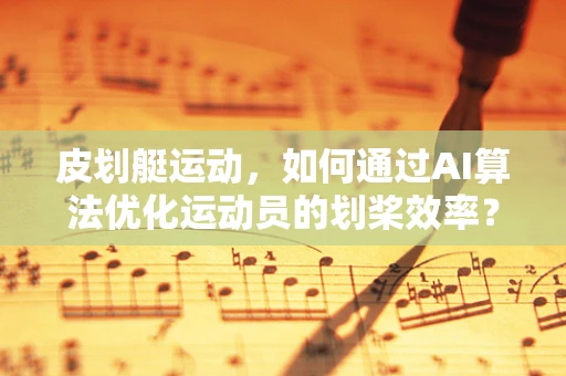皮划艇运动，如何通过AI算法优化运动员的划桨效率？