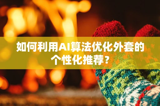 如何利用AI算法优化外套的个性化推荐？
