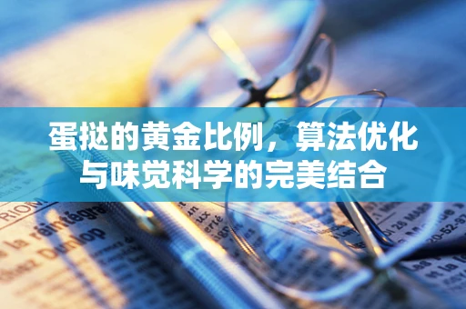 蛋挞的黄金比例，算法优化与味觉科学的完美结合