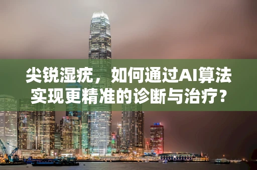 尖锐湿疣，如何通过AI算法实现更精准的诊断与治疗？