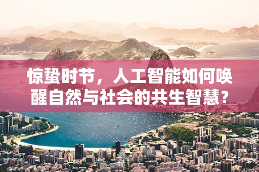 惊蛰时节，人工智能如何唤醒自然与社会的共生智慧？