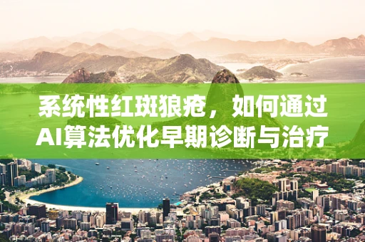 系统性红斑狼疮，如何通过AI算法优化早期诊断与治疗策略？