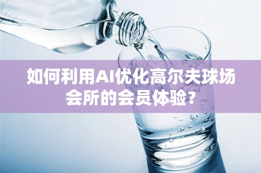 如何利用AI优化高尔夫球场会所的会员体验？