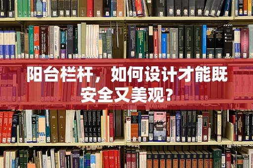 阳台栏杆，如何设计才能既安全又美观？