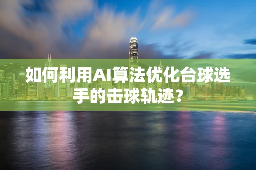 如何利用AI算法优化台球选手的击球轨迹？