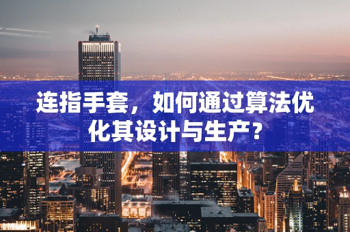连指手套，如何通过算法优化其设计与生产？