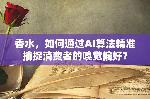 香水，如何通过AI算法精准捕捉消费者的嗅觉偏好？