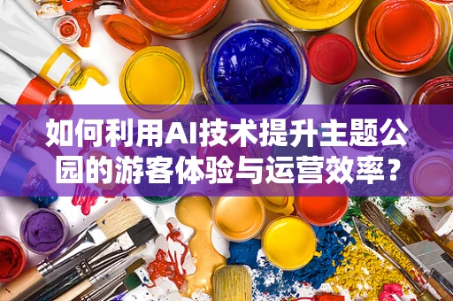 如何利用AI技术提升主题公园的游客体验与运营效率？