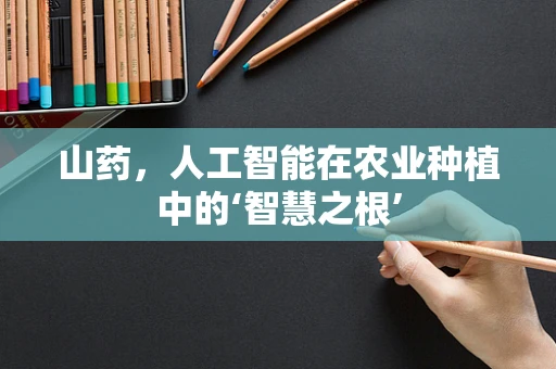 山药，人工智能在农业种植中的‘智慧之根’