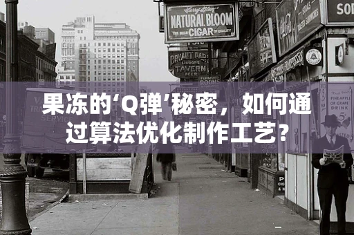果冻的‘Q弹’秘密，如何通过算法优化制作工艺？