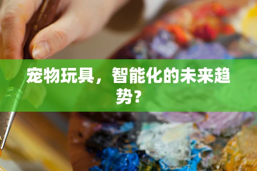 宠物玩具，智能化的未来趋势？