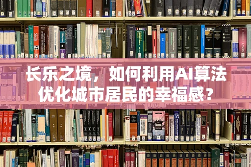 长乐之境，如何利用AI算法优化城市居民的幸福感？