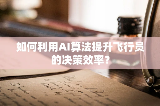 如何利用AI算法提升飞行员的决策效率？