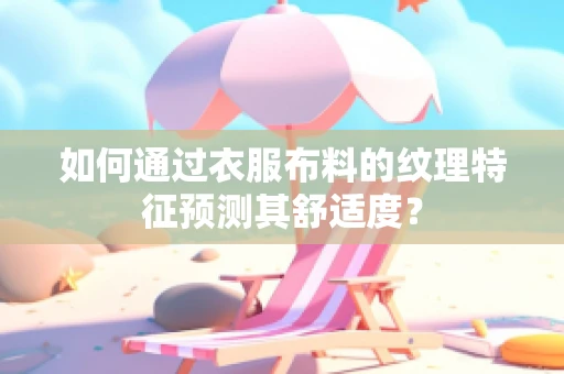 如何通过衣服布料的纹理特征预测其舒适度？