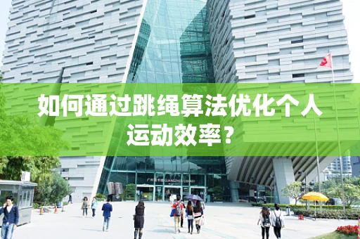 如何通过跳绳算法优化个人运动效率？