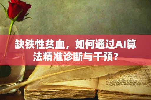 缺铁性贫血，如何通过AI算法精准诊断与干预？