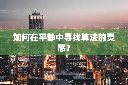 如何在平静中寻找算法的灵感？