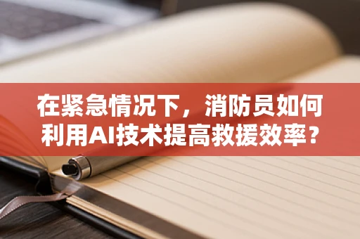 在紧急情况下，消防员如何利用AI技术提高救援效率？
