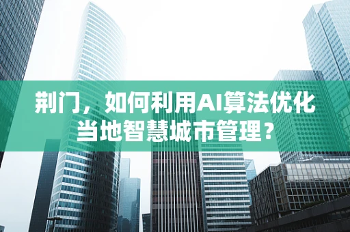 荆门，如何利用AI算法优化当地智慧城市管理？