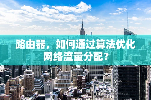 路由器，如何通过算法优化网络流量分配？