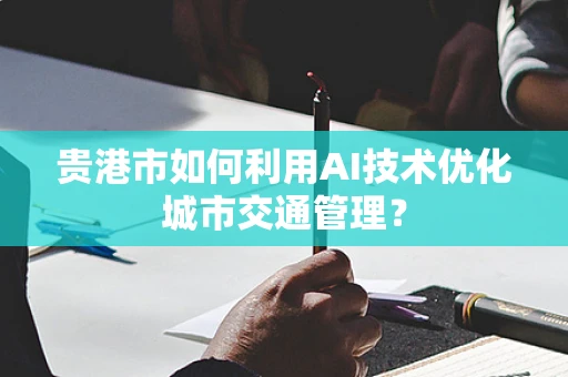 贵港市如何利用AI技术优化城市交通管理？