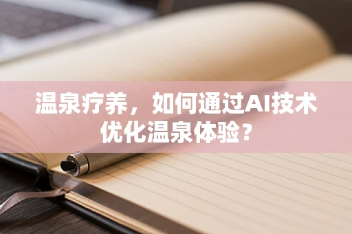 温泉疗养，如何通过AI技术优化温泉体验？