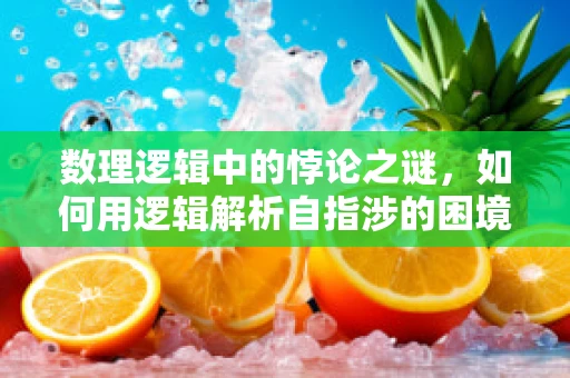 数理逻辑中的悖论之谜，如何用逻辑解析自指涉的困境？