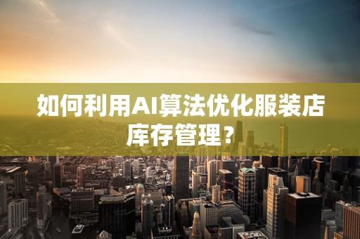 如何利用AI算法优化服装店库存管理？