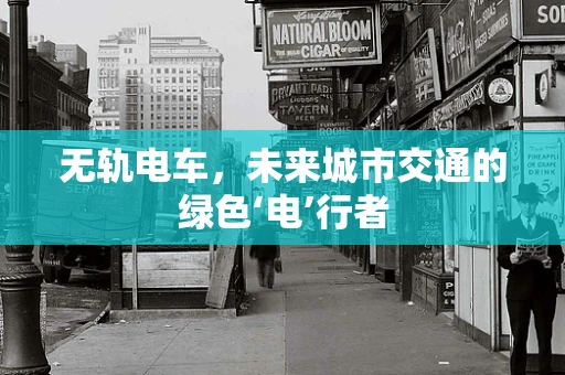 无轨电车，未来城市交通的绿色‘电’行者