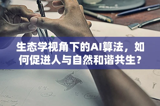 生态学视角下的AI算法，如何促进人与自然和谐共生？