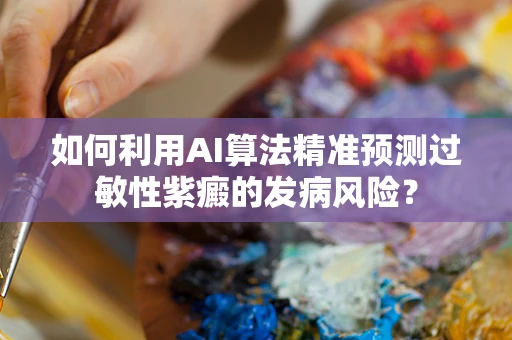 如何利用AI算法精准预测过敏性紫癜的发病风险？