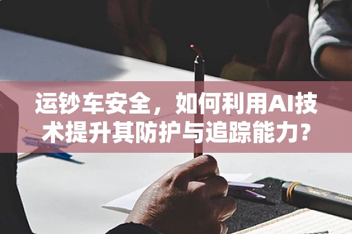 运钞车安全，如何利用AI技术提升其防护与追踪能力？