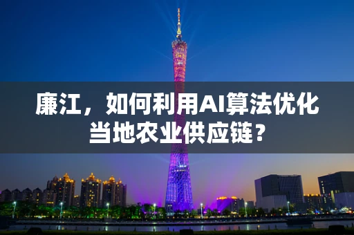 廉江，如何利用AI算法优化当地农业供应链？