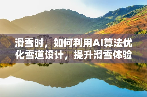 滑雪时，如何利用AI算法优化雪道设计，提升滑雪体验？