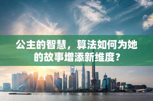 公主的智慧，算法如何为她的故事增添新维度？