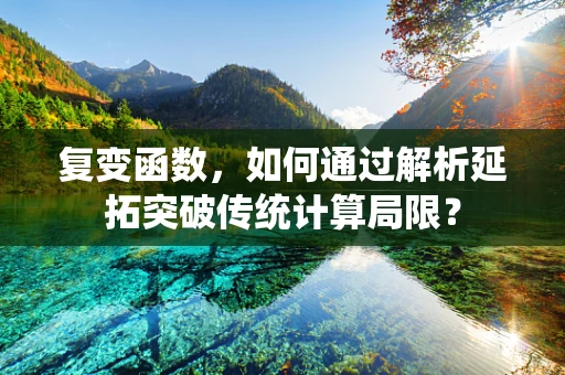 复变函数，如何通过解析延拓突破传统计算局限？