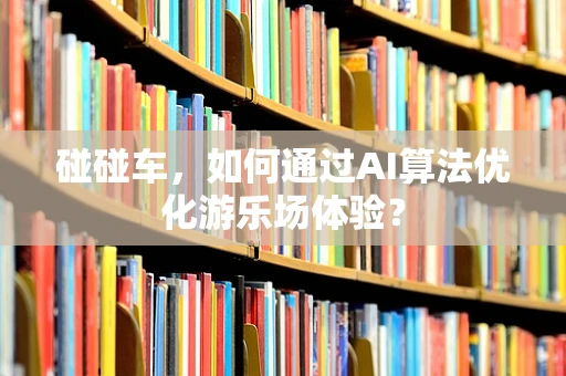碰碰车，如何通过AI算法优化游乐场体验？