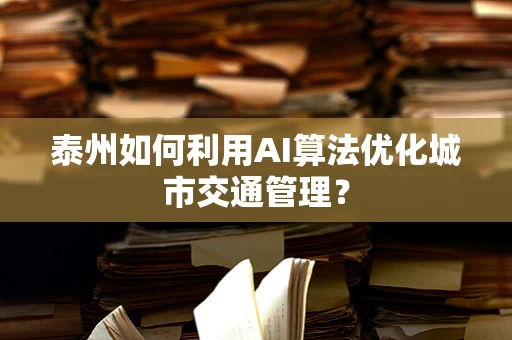 泰州如何利用AI算法优化城市交通管理？