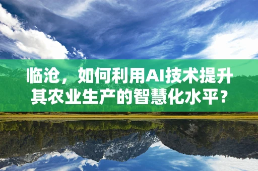 临沧，如何利用AI技术提升其农业生产的智慧化水平？