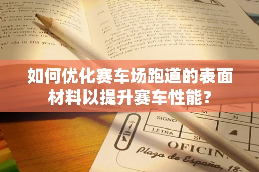 如何优化赛车场跑道的表面材料以提升赛车性能？