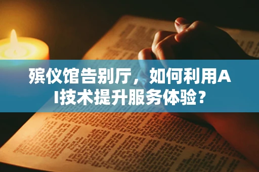 殡仪馆告别厅，如何利用AI技术提升服务体验？