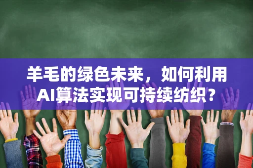羊毛的绿色未来，如何利用AI算法实现可持续纺织？