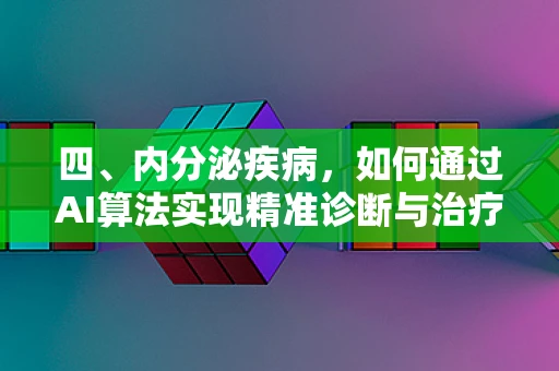 四、内分泌疾病，如何通过AI算法实现精准诊断与治疗？