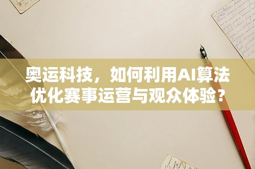 奥运科技，如何利用AI算法优化赛事运营与观众体验？