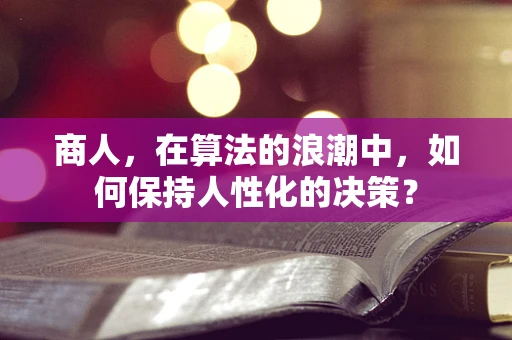商人，在算法的浪潮中，如何保持人性化的决策？